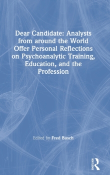 Dear Candidate: Analysts from around the World Offer Personal Reflections on Psychoanalytic Training, Education, and the Profession