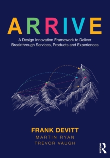 ARRIVE: A Design Innovation Framework to Deliver Breakthrough Services, Products and Experiences