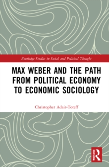 Image for Max Weber and the path from political economy to economic sociology