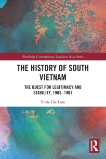 The History of South Vietnam – Lam: The Quest for Legitimacy and Stability, 1963-1967