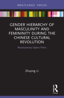 Gender Hierarchy of Masculinity and Femininity during the Chinese Cultural Revolution: Revolutionary Opera Films