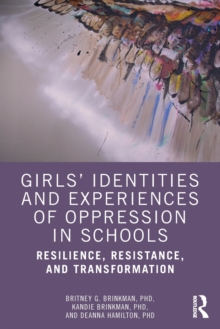 Girls’ Identities and Experiences of Oppression in Schools: Resilience, Resistance, and Transformation