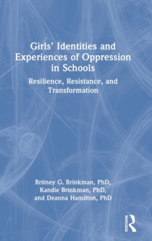 Girls’ Identities and Experiences of Oppression in Schools: Resilience, Resistance, and Transformation