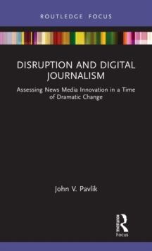 Disruption and Digital Journalism: Assessing News Media Innovation in a Time of Dramatic Change