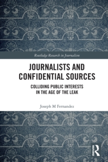 Journalists and Confidential Sources: Colliding Public Interests in the Age of the Leak