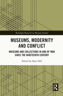 Museums, Modernity and Conflict: Museums and Collections in and of War since the Nineteenth Century