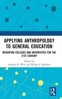 Applying Anthropology to General Education: Reshaping Colleges and Universities for the 21st Century