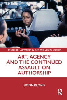 Image for Art, Agency and the Continued Assault on Authorship