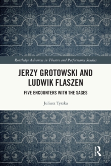 Jerzy Grotowski and Ludwik Flaszen: Five Encounters with the Sages