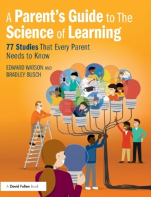 Image for A parent's guide to the science of learning  : 77 studies that every parent needs to know