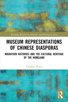 Museum Representations of Chinese Diasporas: Migration Histories and the Cultural Heritage of the Homeland