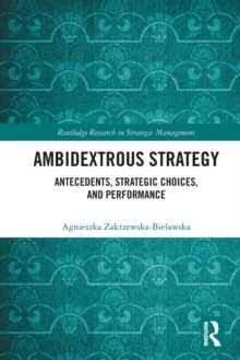 Ambidextrous Strategy: Antecedents, Strategic Choices, and Performance