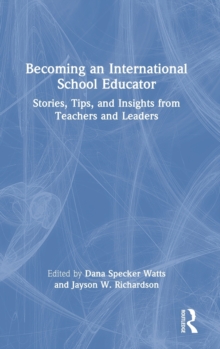 Becoming an International School Educator: Stories, Tips, and Insights from Teachers and Leaders