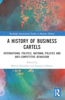 A History of Business Cartels: International Politics, National Policies and Anti-Competitive Behaviour