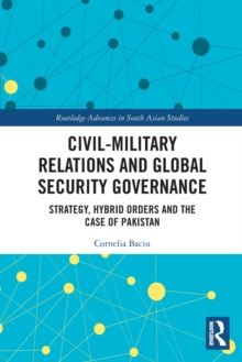 Civil-Military Relations and Global Security Governance: Strategy, Hybrid Orders and the Case of Pakistan