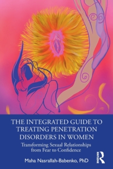 The Integrated Guide to Treating Penetration Disorders in Women: Transforming Sexual Relationships from Fear to Confidence