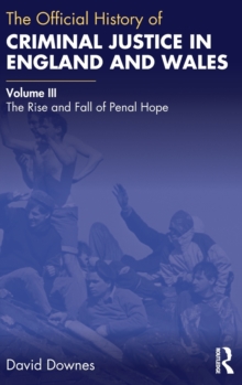 The Official History of Criminal Justice in England and Wales: Volume III: The Rise and Fall of Penal Hope