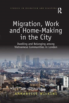 Migration, Work and Home-Making in the City: Dwelling and Belonging among Vietnamese Communities in London