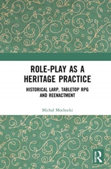 Role-play as a Heritage Practice: Historical Larp, Tabletop RPG and Reenactment