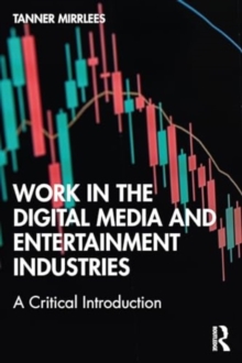 Image for Work in the Digital Media and Entertainment Industries : A Critical Introduction