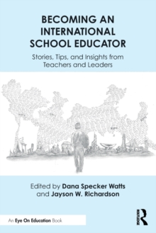 Becoming an International School Educator: Stories, Tips, and Insights from Teachers and Leaders