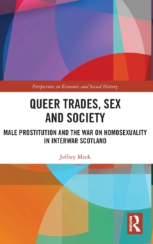 Queer Trades, Sex and Society: Male Prostitution and the War on Homosexuality in Interwar Scotland