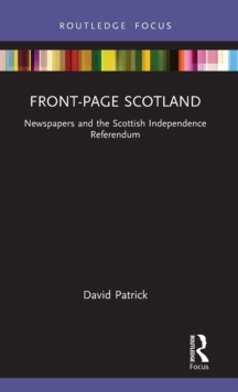 Front-Page Scotland: Newspapers and the Scottish Independence Referendum