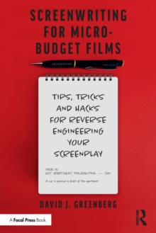 Screenwriting for Micro-Budget Films: Tips, Tricks and Hacks for Reverse Engineering Your Screenplay