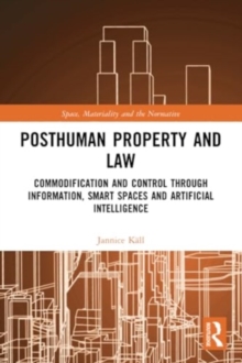 Posthuman Property and Law: Commodification and Control through Information, Smart Spaces and Artificial Intelligence