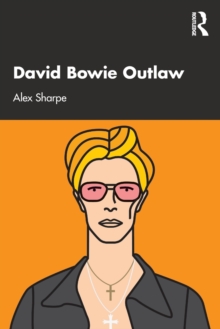 David Bowie Outlaw: Essays on Difference, Authenticity, Ethics, Art & Love