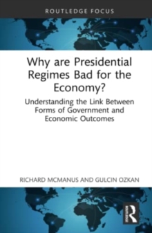 Why are Presidential Regimes Bad for the Economy?: Understanding the Link Between Forms of Government and Economic Outcomes