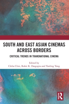 South and East Asian Cinemas Across Borders: Critical Trends in Transnational Cinema