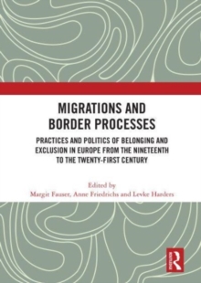 Migrations and Border Processes: Practices and Politics of Belonging and Exclusion in Europe from the Nineteenth to the Twenty-First Century