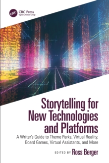 Storytelling for New Technologies and Platforms: A Writer’s Guide to Theme Parks, Virtual Reality, Board Games, Virtual Assistants, and More