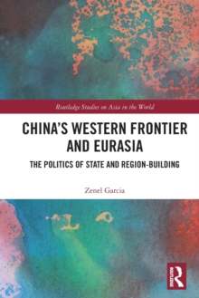 China’s Western Frontier and Eurasia: The Politics of State and Region-Building