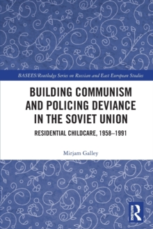 Building Communism and Policing Deviance in the Soviet Union: Residential Childcare, 1958–91