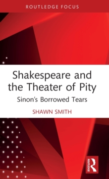 Image for Shakespeare and the theater of pity  : Sinon's borrowed tears