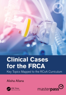 Clinical Cases for the FRCA: Key Topics Mapped to the RCoA Curriculum