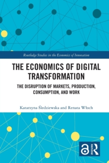 Image for The economics of digital transformation  : the disruption of markets, production, consumption and work