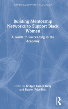 Building Mentorship Networks to Support Black Women: A Guide to Succeeding in the Academy