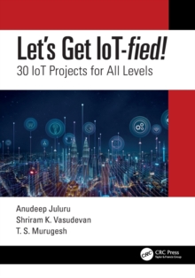 Let’s Get IoT-fied!: 30 IoT Projects for All Levels