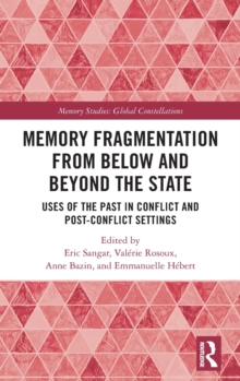 Memory Fragmentation from Below and Beyond the State: Uses of the Past in Conflict and Post-conflict Settings