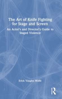 The Art of Knife Fighting for Stage and Screen: An Actor’s and Director’s Guide to Staged Violence