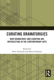 Curating Dramaturgies: How Dramaturgy and Curating are Intersecting in the Contemporary Arts