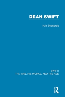 Swift: The Man, his Works, and the Age: Volume Three: Dean Swift