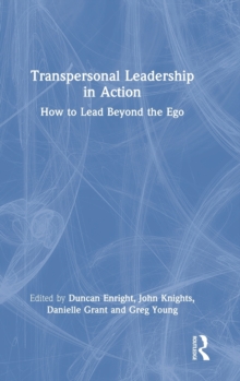 Transpersonal Leadership in Action: How to Lead Beyond the Ego