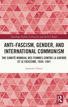 Anti-Fascism, Gender, and International Communism: The Comite Mondial des Femmes contre la Guerre et le Fascisme, 1934 – 1941