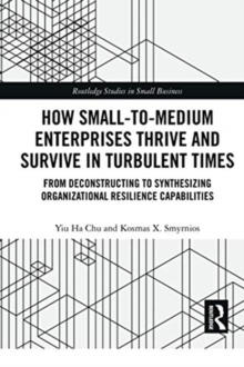 Image for How Small-to-Medium Enterprises Thrive and Survive in Turbulent Times : From Deconstructing to Synthesizing Organizational Resilience Capabilities