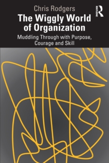 The Wiggly World of Organization: Muddling Through with Purpose, Courage and Skill