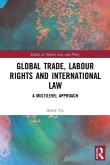 Global Trade, Labour Rights and International Law: A Multilevel Approach